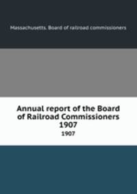 Annual report of the Board of Railroad Commissioners. 1907