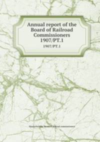 Annual report of the Board of Railroad Commissioners. 1907/PT.1