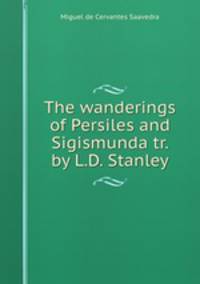 The wanderings of Persiles and Sigismunda tr. by L.D. Stanley.