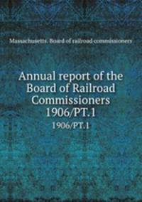 Annual report of the Board of Railroad Commissioners. 1906/PT.1