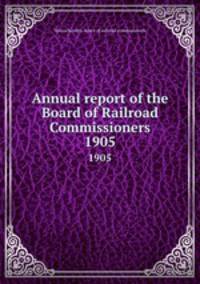 Annual report of the Board of Railroad Commissioners. 1905