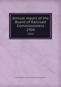 Annual report of the Board of Railroad Commissioners. 1904