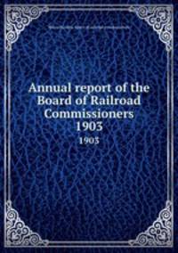 Annual report of the Board of Railroad Commissioners. 1903