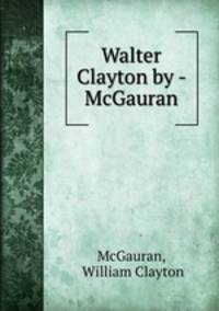 Walter Clayton by - McGauran.