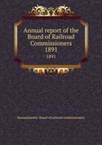 Annual report of the Board of Railroad Commissioners. 1891