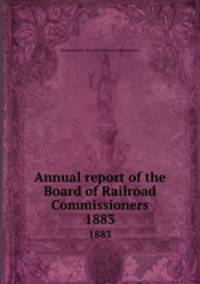 Annual report of the Board of Railroad Commissioners. 1883