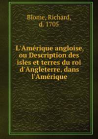 L`Amrique angloise, ou Description des isles et terres du roi d`Angleterre, dans l`Amrique