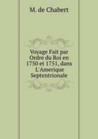 Voyage Fait par Ordre du Roi en 1750 et 1751, dans L`Amerique Septentrionale