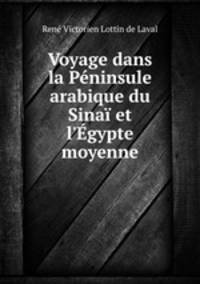 Voyage dans la Pninsule arabique du Sina et l`gypte moyenne