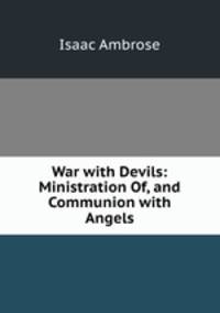 War with Devils: Ministration Of, and Communion with Angels