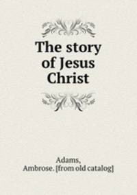 The story of Jesus Christ