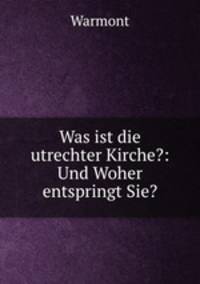 Was ist die utrechter Kirche?: Und Woher entspringt Sie?