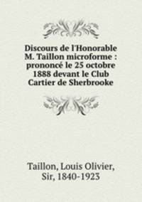 Discours de l`Honorable M. Taillon microforme : prononc le 25 octobre 1888 devant le Club Cartier de Sherbrooke