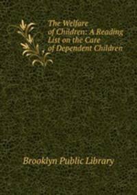The Welfare of Children: A Reading List on the Care of Dependent Children