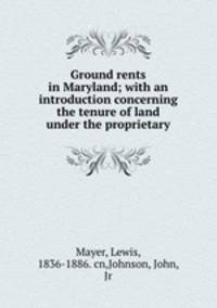 Ground rents in Maryland; with an introduction concerning the tenure of land under the proprietary