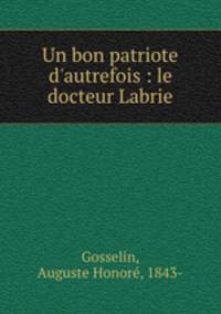 Un bon patriote d`autrefois : le docteur Labrie