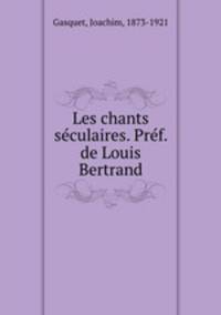 Les chants sculaires. Prf. de Louis Bertrand