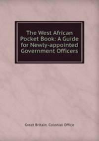The West African Pocket Book: A Guide for Newly-appointed Government Officers