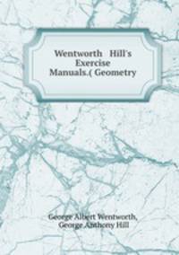 Wentworth & Hill`s Exercise Manuals.( Geometry.