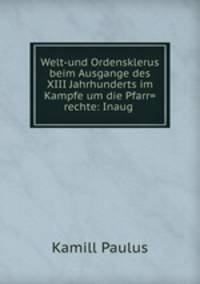 Welt-und Ordensklerus beim Ausgange des XIII Jahrhunderts im Kampfe um die Pfarr=rechte: Inaug .
