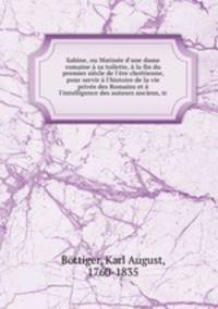 Sabine, ou Matine d`une dame romaine sa toilette, la fin du premier sicle de l`re chrtienne, pour servir l`histoire de la vie prive des Romains et l`intelligence des auteurs anciens, tr