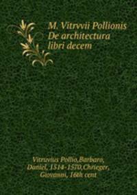 M. Vitrvvii Pollionis De architectura libri decem