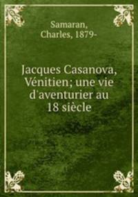 Jacques Casanova, Vnitien; une vie d`aventurier au 18 sicle