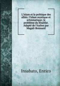 L`Islam et la politique des allis: l`Islam mystique et schismatique; le problme du Khalifat. Adapt de l`italien par Magali-Boisnard