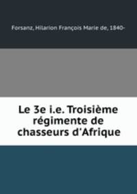 Le 3e i.e. Troisime rgimente de chasseurs d`Afrique