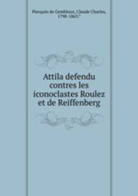 Attila defendu contres les iconoclastes Roulez et de Reiffenberg