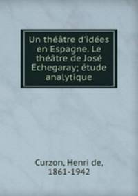 Un thtre d`ides en Espagne. Le thtre de Jos Echegaray; tude analytique
