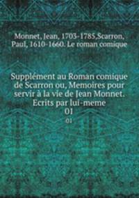 Supplment au Roman comique de Scarron ou, Memoires pour servir la vie de Jean Monnet. Ecrits par lui-meme. 01