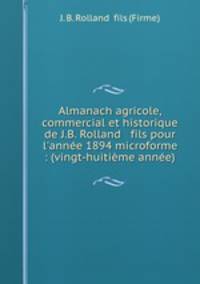 Almanach agricole, commercial et historique de J.B. Rolland & fils pour l`anne 1894 microforme : (vingt-huitime anne)