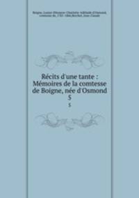 Rcits d`une tante : Mmoires de la comtesse de Boigne, ne d`Osmond. 5