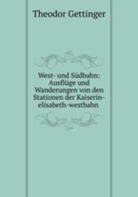West- und Sdbahn: Ausflge und Wanderungen von den Stationen der Kaiserin-elisabeth-westbahn .