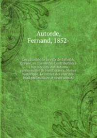 Les charits de la ville de Felletin, Creuse, au 15 siecle. Contribution l`histoire des institutions communales de bienfaisance. Notice historique. Le terrier des charits: tud prliminaire et texte annot