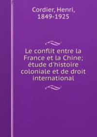 Le conflit entre la France et la Chine; tude d`histoire coloniale et de droit international
