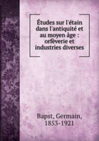 tudes sur l`tain dans l`antiquit et au moyen ge : orfverie et industries diverses