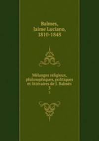 Mlanges religieux, philosophiques, politiques et littraires de J. Balms. 3