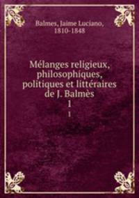 Mlanges religieux, philosophiques, politiques et littraires de J. Balms. 1