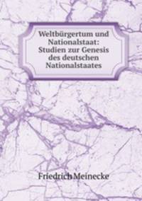 Weltbrgertum und Nationalstaat. Studien zur Genesis des deutschen Nationalstaates