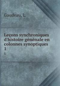 Leons synchroniques d`histoire gnnale en colonnes synoptiques. 1