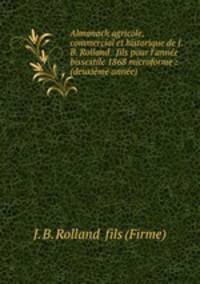 Almanach agricole, commercial et historique de J.B. Rolland & fils pour l`anne bissextile 1868 microforme : (deuxime anne)