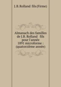 Almanach des familles de J.B. Rolland & fils pour l`anne 1891 microforme : (quatorzime anne)