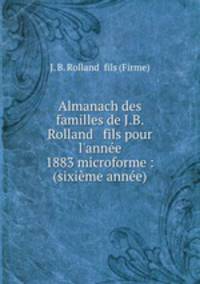 Almanach des familles de J.B. Rolland & fils pour l`anne 1883 microforme : (sixime anne)