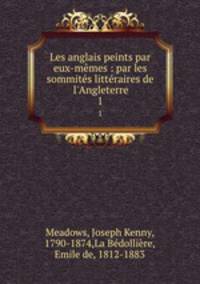 Les anglais peints par eux-mmes : par les sommits littraires de l`Angleterre. 1