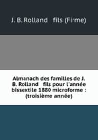 Almanach des familles de J.B. Rolland & fils pour l`anne bissextile 1880 microforme : (troisime anne)