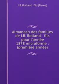 Almanach des familles de J.B. Rolland & fils pour l`anne 1878 microforme : (premire anne)