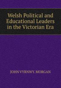 Welsh Political and Educational Leaders in the Victorian Era