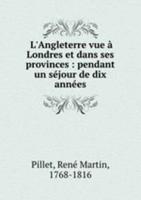 L`Angleterre vue Londres et dans ses provinces : pendant un sjour de dix annes